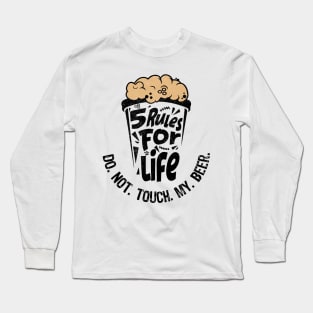 5 rules for life: Do. Not. Touch. My. Beer. Long Sleeve T-Shirt